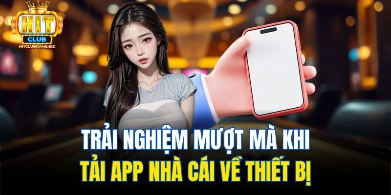 Trải nghiệm mượt mà khi tải app nhà cái về thiết bị